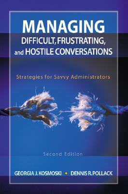 Managing Difficult, Frustrating, and Hostile Conversations: Strategies for Savvy Administrators - Kosmoski, Georgia J, and Pollack, Dennis R