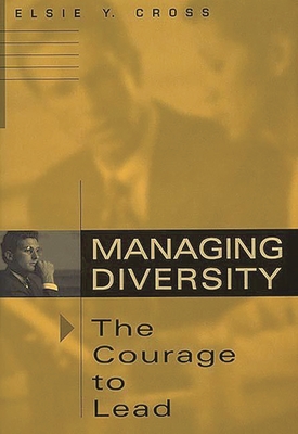 Managing Diversity -- The Courage to Lead - Cross, Elsie Y
