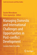 Managing Domestic and International Challenges and Opportunities in Post-Conflict Development: Lessons from Sri Lanka