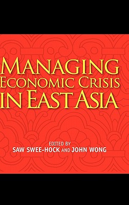 Managing Economic Crisis in East Asia - Saw, Swee Hock (Editor), and Wong, John (Editor)