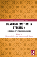 Managing Emotion in Byzantium: Passions, Affects and Imaginings