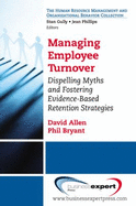 Managing Employee Turnover: Dispelling Myths and Fostering Evidence-based Retention Strategies - Allen, David, and Bryant, Phil