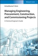 Managing Engineering, Procurement, Construction, and Commissioning Projects: A Chemical Engineer's Guide