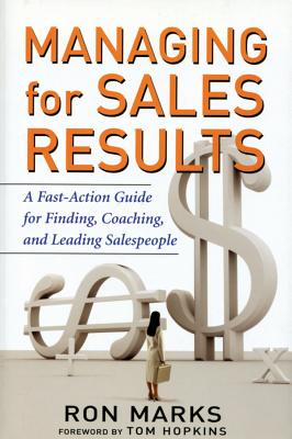 Managing for Sales Results: A Fast-Action Guide for Finding, Coaching, and Leading Salespeople - Marks, Ron