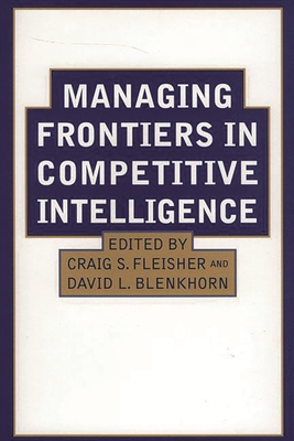 Managing Frontiers in Competitive Intelligence - Blenkhorn, David, and Fleisher, Craig