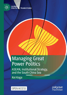 Managing Great Power Politics: ASEAN, Institutional Strategy, and the South China Sea
