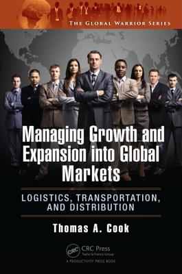 Managing Growth and Expansion into Global Markets: Logistics, Transportation, and Distribution - Cook, Thomas A.