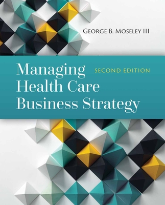 Managing Health Care Business Strategy - Moseley III, George B