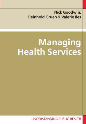 Managing Health Services - Goodwin, Nick, Dr., and Gruen, Reinhold, and Iles, Valerie