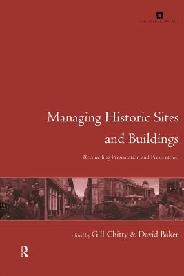 Managing Historic Sites and Buildings: Reconciling Presentation and Preservation - Baker, David (Editor), and Chitty, Gill (Editor)