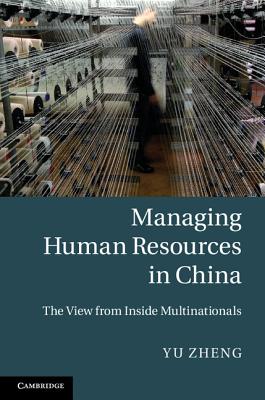 Managing Human Resources in China: The View from Inside Multinationals - Zheng, Yu