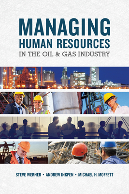 Managing Human Resources in the Oil & Gas Industry - Werner, Steve, and Inkpen, Andrew, and Moffett, Michael H