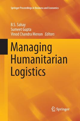 Managing Humanitarian Logistics - Sahay, B S (Editor), and Gupta, Sumeet, Dr. (Editor), and Menon, Vinod Chandra (Editor)