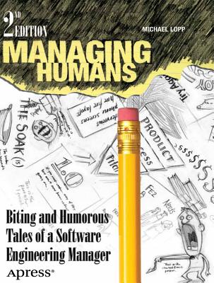 Managing Humans: Biting and Humorous Tales of a Software Engineering Manager - Lopp, Michael