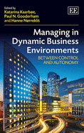 Managing in Dynamic Business Environments: Between Control and Autonomy - Kaarbe, Katarina (Editor), and Gooderham, Paul N. (Editor), and Nrreklit, Hanne (Editor)