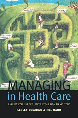 Managing in Health Care: A Guide for Nurses, Midwives and Health Visitors - Dowding, Lesley, Miss, and Barr, Jill, Mrs.