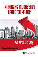 Managing Indonesia's Transformation: An Oral History