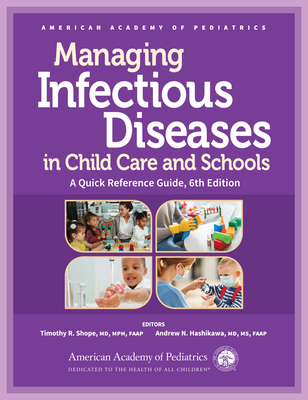 Managing Infectious Diseases in Child Care and Schools: A Quick Reference Guide - Shope, Timothy R (Editor), and Hashikawa, Andrew N, MD, MS (Editor)