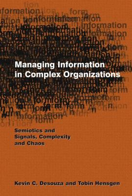 Managing Information in Complex Organizations: Semiotics and Signals, Complexity and Chaos - Desouza, Kevin C, and Hensgen, Tobin