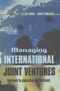 Managing International Joint Ventures: The Route to Globalizing Your Business