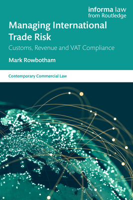 Managing International Trade Risk: Customs, Revenue and Vat Compliance - Rowbotham, Mark