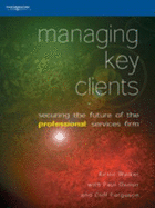 Managing Key Clients: Securing the Future of the Professional Services Firm - Denvir, Paul, and Ferguson, Cliff, and Walker, Kevin