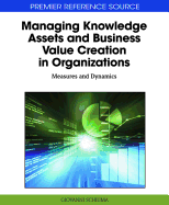 Managing Knowledge Assets and Business Value Creation in Organizations: Measures and Dynamics