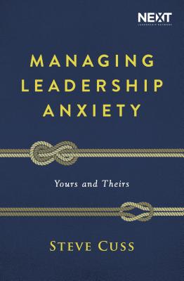Managing Leadership Anxiety: Yours and Theirs - Cuss, Steve
