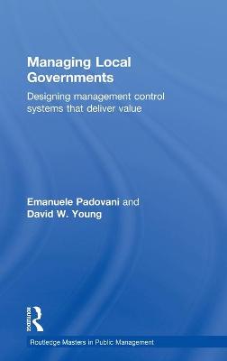 Managing Local Governments: Designing Management Control Systems that Deliver Value - Padovani, Emanuele, and Young, David W.