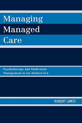 Managing Managed Care: Psychotherapy and Medication Management in the Modern Era - Langs, Robert