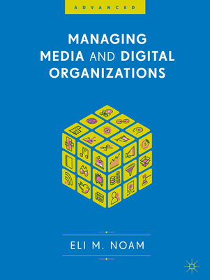 Managing Media and Digital Organizations - Noam, Eli M