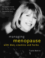 Managing Menopause with Diet Vitamins and Herbs: An Essential Guide for the Pre and Post Meno