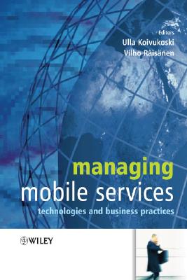 Managing Mobile Services: Technologies and Business Practices - Koivukoski, Ulla (Editor), and Raisanen, Vilho (Editor)