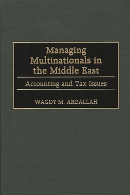 Managing Multinationals in the Middle East: Accounting and Tax Issues - Abdallah, Wagdy