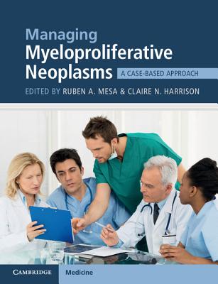 Managing Myeloproliferative Neoplasms: A Case-Based Approach - Mesa, Ruben A (Editor), and Harrison, Claire N (Editor)