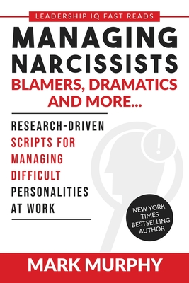 Managing Narcissists, Blamers, Dramatics and More...: Research-Driven Scripts For Managing Difficult Personalities At Work - Murphy, Mark