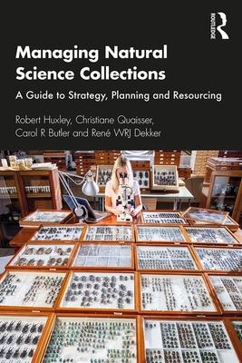 Managing Natural Science Collections: A Guide to Strategy, Planning and Resourcing - Huxley, Robert, and Quaisser, Christiane, and Butler, Carol R