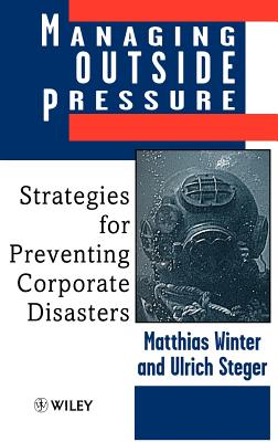 Managing Outside Pressure: Strategies for Preventing Corporate Disasters - Winter, Matthias, and Steger, Ulrich