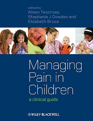 Managing Pain in Children: A Clinical Guide - Twycross, Alison (Editor), and Dowden, Stephanie (Editor), and Bruce, Liz (Editor)