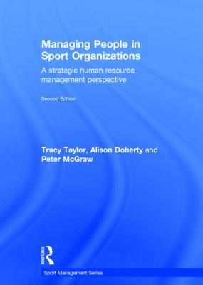 Managing People in Sport Organizations: A Strategic Human Resource Management Perspective - Taylor, Tracy, and Doherty, Alison, and McGraw, Peter