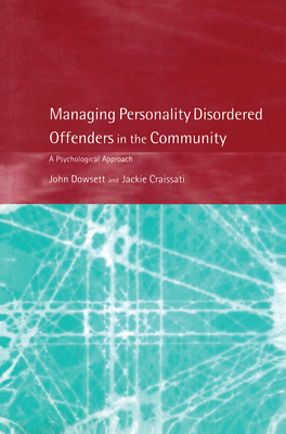 Managing Personality Disordered Offenders in the Community: A Psychological Approach - Dowsett, John, and Craissati, Jackie