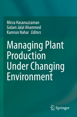 Managing Plant Production Under Changing Environment - Hasanuzzaman, Mirza (Editor), and Ahammed, Golam Jalal (Editor), and Nahar, Kamrun (Editor)