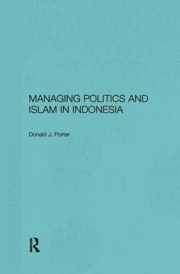 Managing Politics and Islam in Indonesia - Porter, Donald J.