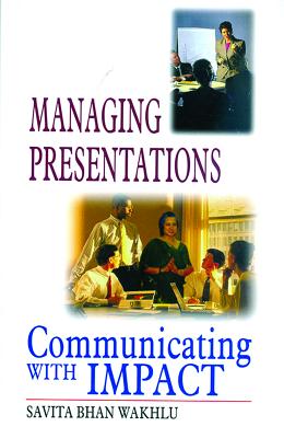 Managing Presentations: Communicating with Impact - Wakhlu, Savita Bhan