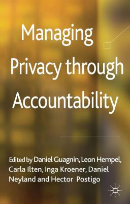 Managing Privacy through Accountability - Guagnin, D. (Editor), and Hempel, L. (Editor), and Ilten, Carla