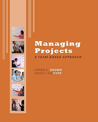 Managing Projects: A Team-Based Approach with Student CD - Brown, Karen, and Hyer, Nancy Lea, Professor