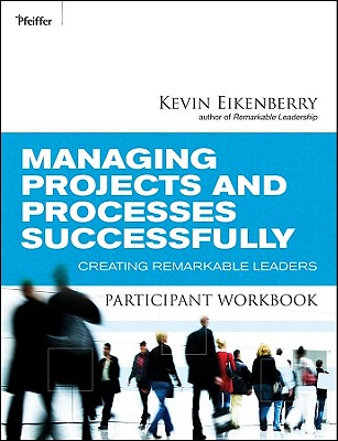 Managing Projects and Processes Successfully Participant Workbook: Creating Remarkable Leaders - Eikenberry, Kevin