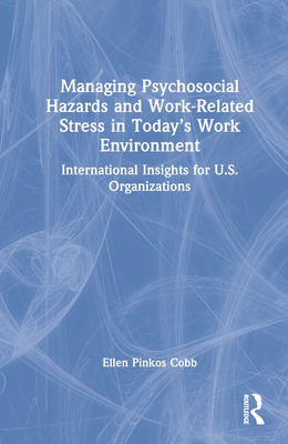 Managing Psychosocial Hazards and Work-Related Stress in Today's Work Environment: International Insights for U.S. Organizations - Pinkos Cobb, Ellen