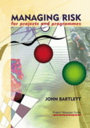 Managing Risk for Projects and Programmes: A Risk Management Handbook - Bartlett, John