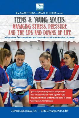 Managing Stress, Pressure and the Ups and Downs of Life: A Book for Teens and Young Adults - Youngs, Jennifer, and Bettie, Youngs